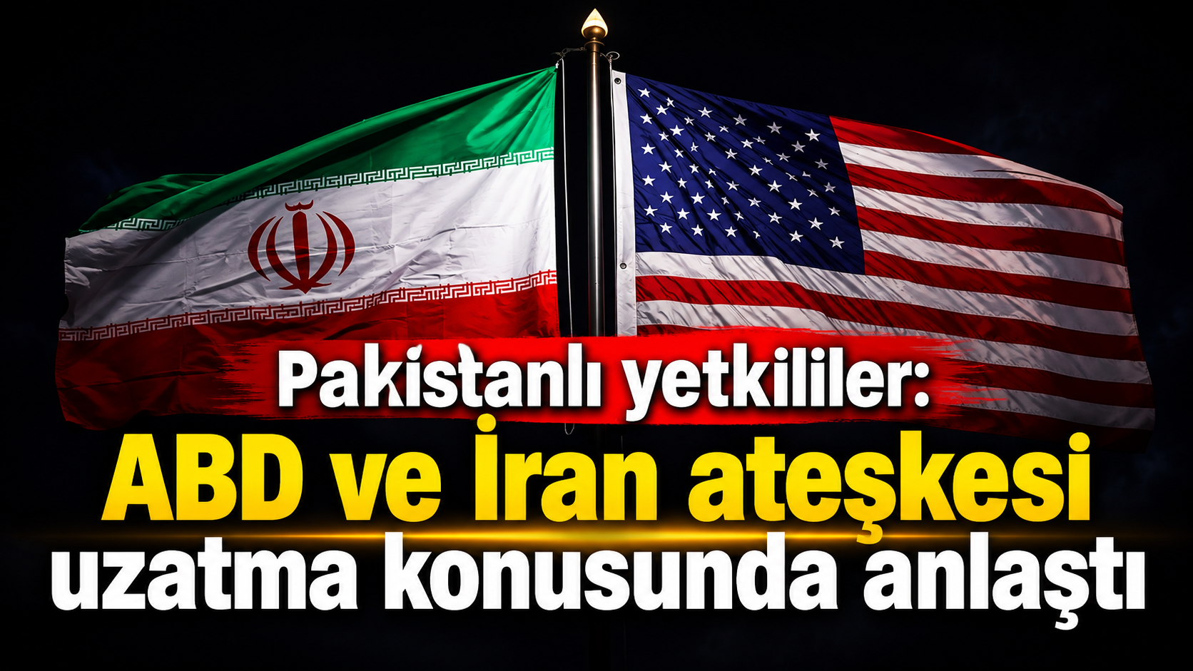 ABD ve İran ateşkesi uzatma konusunda anlaştı